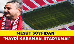 Soyfidan: “Haydi Karaman, Stadyuma!”