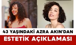 43 Yaşındaki Azra Akın'dan Estetik Açıklaması