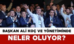 Başkan Ali Koç ve Yönetiminde Neler Oluyor?