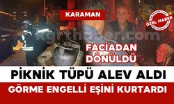 Karaman'da aniden alev alan tüp az kalsın faciaya neden oluyordu