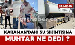 Karaman’daki su sıkıntısına muhtar ne dedi?