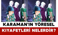 Karaman'ın yöresel kıyafetleri nelerdir?