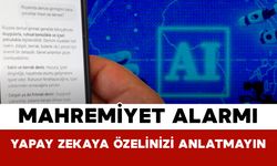 Mahremiyet Alarmı: Yapay Zekaya Özelinizi Anlatmayın