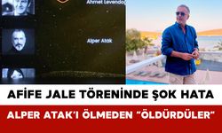 Afife Jale Töreninde Şok Hata: Alper Atak’ı Ölmeden “Öldürdüler”