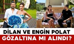 Dilan ve Engin Polat Gözaltına mı Alındı?