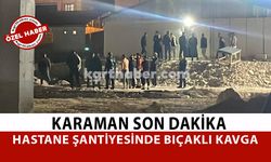Karaman Son Dakika: Hastane Şantiyesinde Kavga
