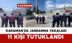 Karaman'da Jandarma’nın yakaladığı 11 kişi tutuklandı