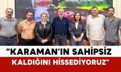 Karaman’ın Sahipsiz Kaldığını Hissediyoruz