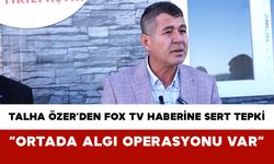 Talha Özer’den FOX TV Haberine Sert Tepki: “Ortada Algı Operasyonu Var”