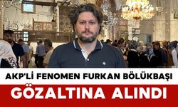 AKP'li Fenomen Furkan Bölükbaşı Gözaltına Alındı