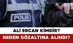 Ali Ercan Kimdir? Neden Gözaltına Alındı?