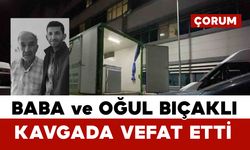 Bıçaklı kavgada baba ve oğlu hayatını kaybetti