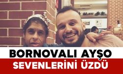 Bornovalı Ayşo’dan Acı Haber
