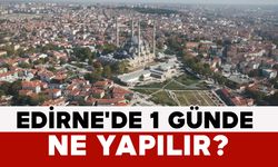 Edirne’de 1 Günde Ne Yapılır?