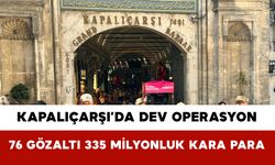 Kapalıçarşı’da Dev Operasyon: 76 Gözaltı 335 Milyonluk Kara Para