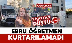 Karaman’da 5. kattan düşen Ebru öğretmen kurtarılamadı