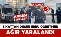 Karaman’da 5. kattan düşen Ebru öğretmen ağır yaralandı