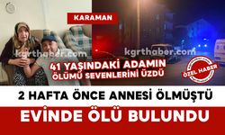 Karaman’da annesinin ölümünden iki hafta sonra evinde ölü bulundu