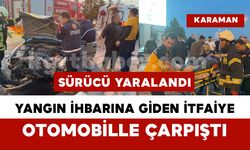 Karaman’da itfaiye ile otomobil çarpıştı: 1 yaralı