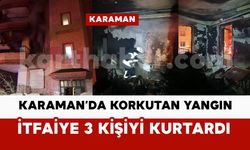Karaman’da itfaiye yangından 3 kişiyi kurtardı