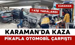 Karaman’da pikap ile otomobil çarpıştı: 1 yaralı