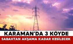 Karaman'ın 3 köyünde sabahtan akşama kadar kesilecek