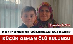 Kayıp Anne ve Oğlundan Acı Haber: Küçük Osman Ölü Bulundu