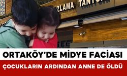 Ortaköy'de gıda zehirlenmesi faciası! İki çocuğun ardından anne de öldü