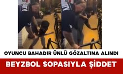 Oyuncu Bahadır Ünlü Gözaltına Alındı: Beyzbol Sopasıyla Şiddet
