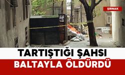 Tartıştığı şahsı baltayla öldürdü