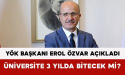 YÖK Başkanı Erol Özvar Açıkladı: Üniversite 3 Yılda Bitecek mi?