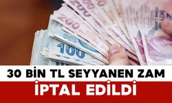 30 Bin TL Seyyanen Zam İptal Edildi