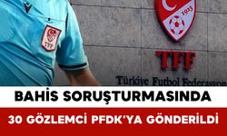 Bahis Soruşturmasında 30 Gözlemci PFDK’ya Gönderildi