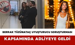 Berrak Tüzünataç Uyuşturucu Soruşturması Kapsamında Adliyeye Geldi