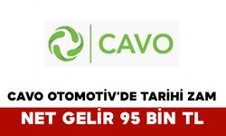 CAVO Otomotiv’de Tarihi Zam: Net Gelir 95 Bin TL