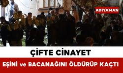 Çifte cinayet, eşini ve bacanağını öldürüp kaçtı