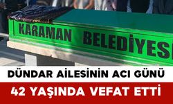 Dündar Ailesinin Acı Günü: 42 Yaşında Vefat Etti