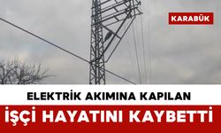Elektrik akımına kapılan işçi hayatını kaybetti