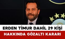 Erden Timur Dahil 29 Kişi Hakkında Gözaltı Kararı