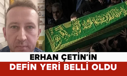 Erhan Çetin’in Defin Yeri Belli Oldu
