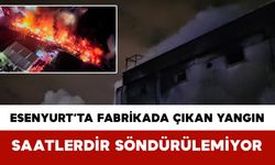 Esenyurt’ta Fabrikada Çıkan Yangın Saatlerdir Söndürülemiyor