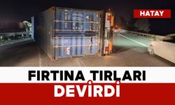 Fırtına nedeniyle tırlar devrildi
