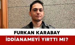 Furkan Karabay İlk Duruşmada İddianameyi Yırttı