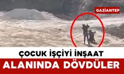 Gaziantep’te tepki çeken görüntü: Çocuk işçiye inşaat alanında darp