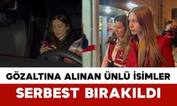 Gözaltına Alınan Ünlü İsimler Serbest Bırakıldı