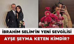 İbrahim Selim’in Yeni Sevgilisi Ayşe Şeyma Keten Kimdir?
