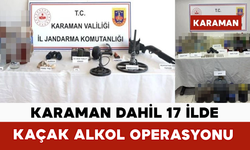 Karaman Dahil 17 İlde Kaçak Alkol Operasyonu