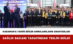Karaman’a Tahsis Edilen Ambulansların Anahtarları Sağlık Bakanı Tarafından Teslim Edildi