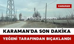 Karaman’da Amca–Yeğen Kavgası Kanlı Bitti