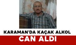 Karaman’da Kaçak Alkol Can Aldı
